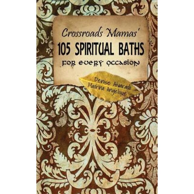 Crossroads Mamas' 105 Spiritual Baths for Every Occasion - Denise Alvarado (Author)