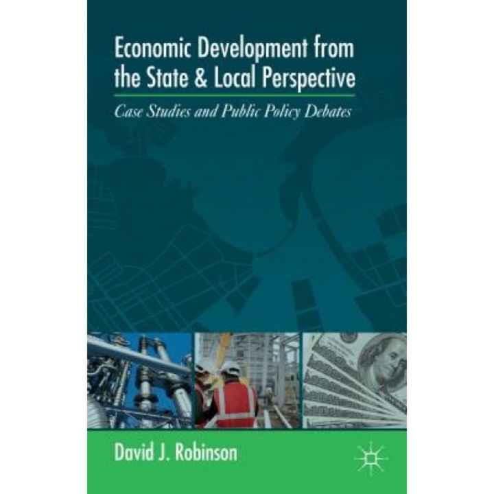 Economic Development from the State and Local Perspective: Case Studies and Public Policy Debates - David J. Robinson (Author)