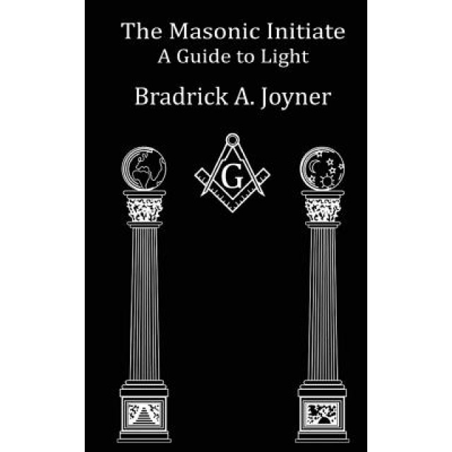 The Masonic Initiate: A Guide to Light - Bradrick a. Joyner (Author)