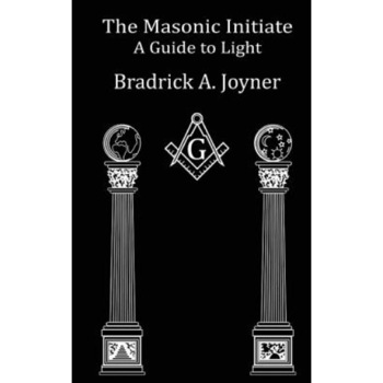 The Masonic Initiate: A Guide to Light - Bradrick a. Joyner (Author) The Masonic Initiate: A Guide to Light - Bradrick a. Joyner (Author)