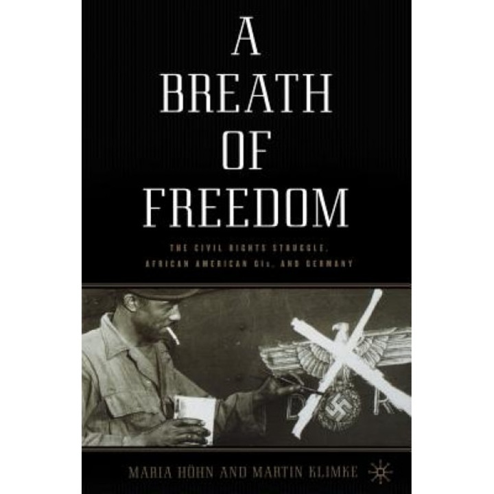 A Breath of Freedom: The Civil Rights Struggle, African American Gls, and Germany, Maria Hohn (Author)