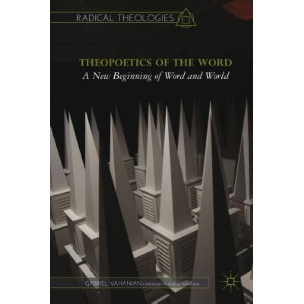 Theopoetics of the Word: A New Beginning of Word and World, Gabriel Vahanian (Author)