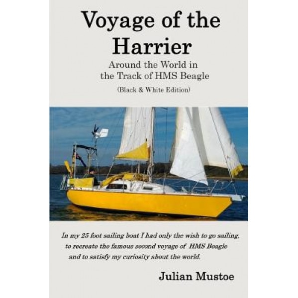 Voyage of the Harrier (Black and White Edition): Sailing Around the World in the Track of HMS Beagle, Dr Julian E. H. Mustoe (Author)