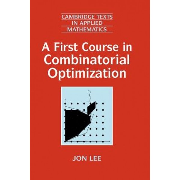 A First Course in Combinatorial Optimization, Jon Lee (Author)