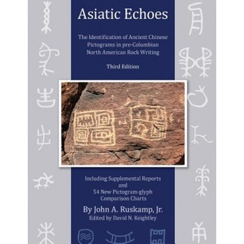 Asiatic Echoes: The Identification of Ancient Chinese Pictograms in Pre-Columbian North American Rock Writing, Dr John Arthur Ruskamp Jr (Author) Asiatic Echoes: The Identification of Ancient Chinese Pictograms in Pre-Columbian North American Rock Writing, Dr John Arthur Ruskamp Jr (Author)