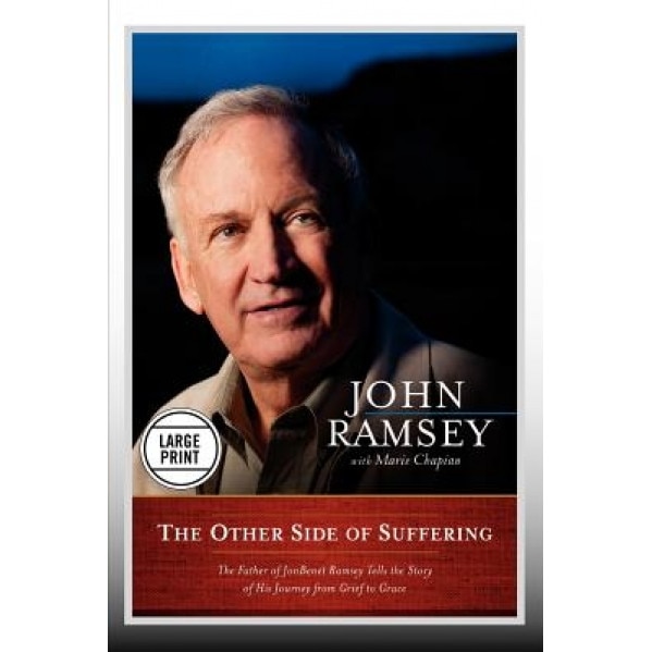 The Other Side of Suffering: The Father of JonBenet Ramsey Tells the Story of His Journey from Grief to Grace (Large Print Edition), John Ramsey (Author)
