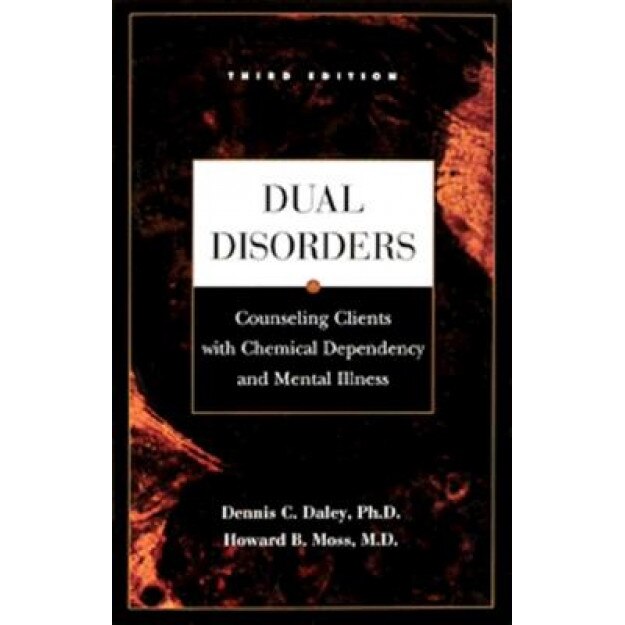 Dual Disorders - Third Edition: Counseling Clients with Chemical Dependency and Mental Illness - Howard B., M.D. Moss, Dennis C. Daley