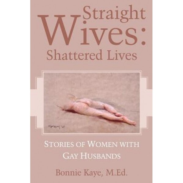Straight Wives: Shattered Lives, M. Ed Bonnie Kaye (Author)