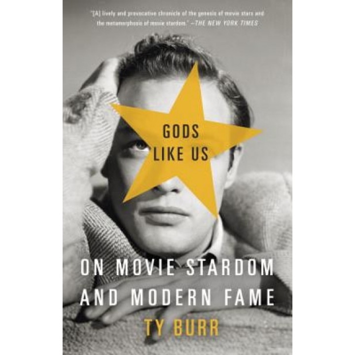 Gods Like Us: On Movie Stardom and Modern Fame, Ty Burr (Author)