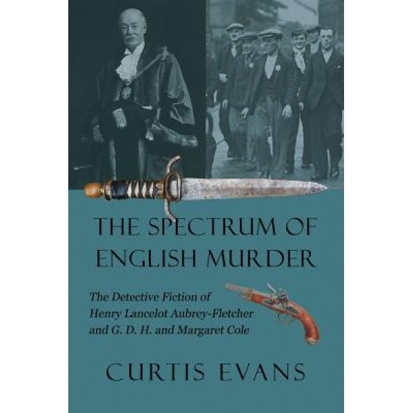 The Spectrum of English Murder: The Detective Fiction of Henry Lancelot Aubrey-Fletcher and G. D. H. and Margaret Cole, Curtis Evans (Author)
