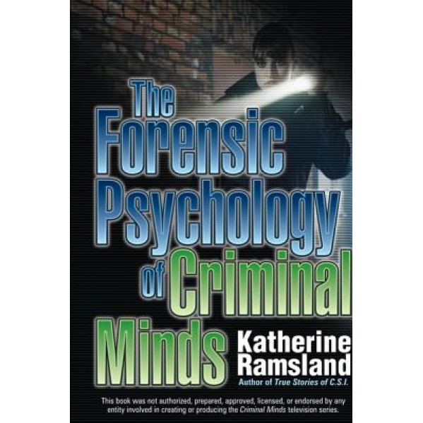 The Forensic Psychology of Criminal Minds, Katherine M. Ramsland