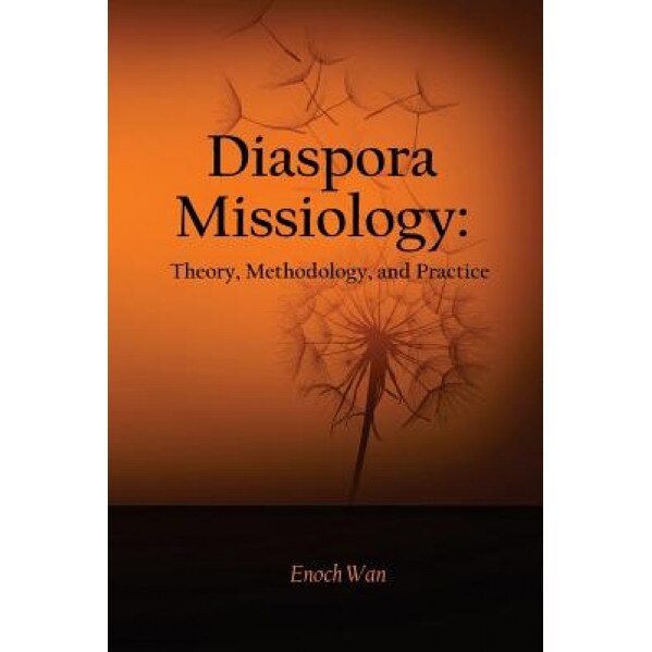 Diaspora Missiology: Theory, Methodology, and Practice, Enoch Wan (Author)