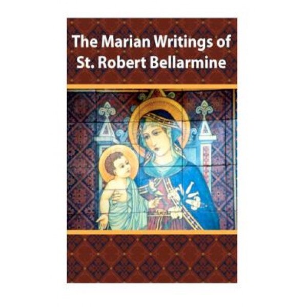 The Marian Writings of St. Robert Bellarmine, St Robert Bellarmine (Author)