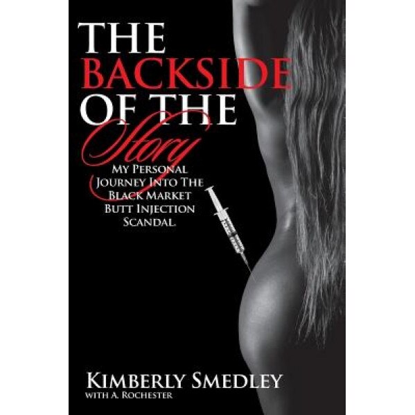 The Backside of the Story: My Journey Into the Black Market Butt Injection Scandal, Kimberly Smedley (Author)