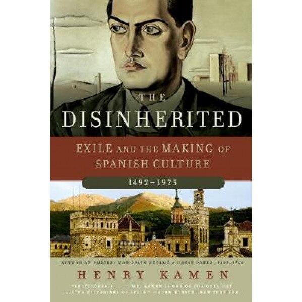 The Disinherited: Exile and the Making of Spanish Culture, 1492-1975, Henry Arthur Francis Kamen (Author)