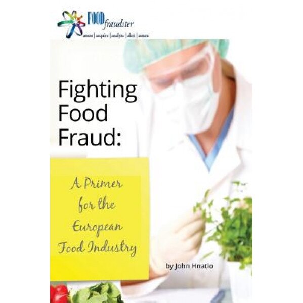 Fighting Food Fraud: A Primer for the European Food Industry, John Hnatio (Author)