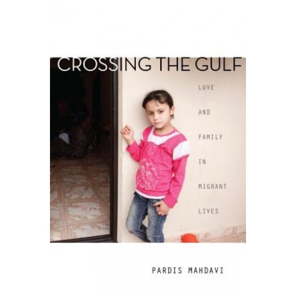 Crossing the Gulf: Love and Family in Migrant Lives, Pardis Mahdavi (Author)