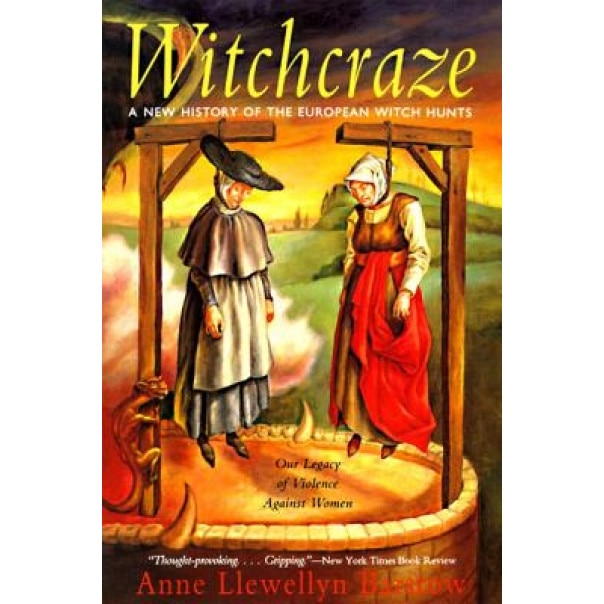 Witchcraze: New History of the European Witch Hunts, a - Anne Llewellyn Barstow