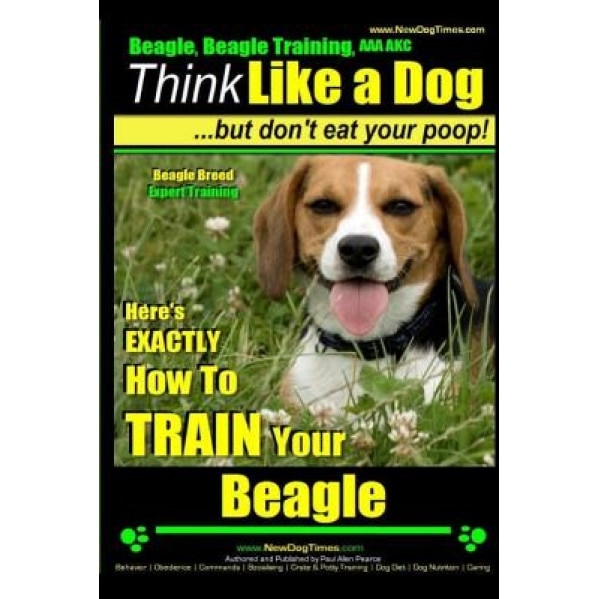 Beagle, Beagle Training AAA Akc: Think Like a Dog, But Don't Eat Your Poop! Beagle Breed Expert Training: Here's Exactly How to Train Your Beagle, Paul Allen Pearce (Author)