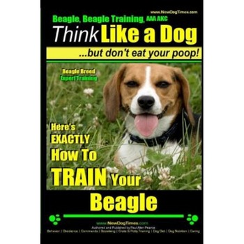 Beagle, Beagle Training AAA Akc: Think Like a Dog, But Don't Eat Your Poop! Beagle Breed Expert Training: Here's Exactly How to Train Your Beagle, Paul Allen Pearce (Author) Beagle, Beagle Training AAA Akc: Think Like a Dog, But Don't Eat Your Poop! Beagle Breed Expert Training: Here's Exactly How to Train Your Beagle, Paul Allen Pearce (Author)