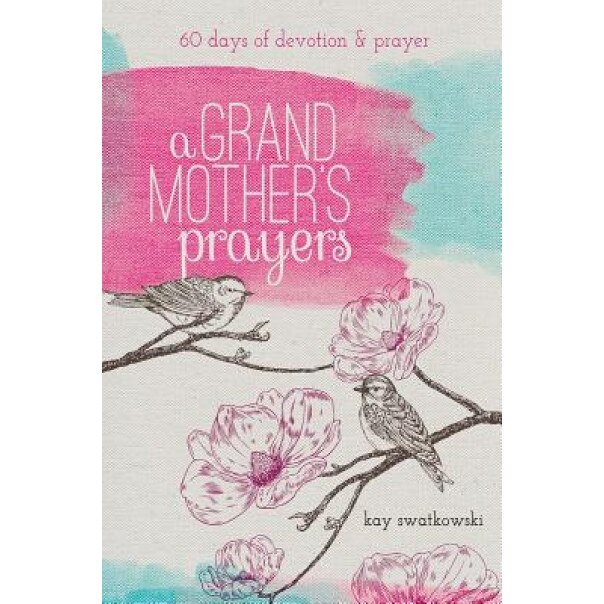 A Grandmother's Prayers: 60 Days of Devotions and Prayer, Kay Swatkowski (Author)