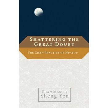 Shattering the Great Doubt: The Chan Practice of Huatou, Sheng Yen (Author) Shattering the Great Doubt: The Chan Practice of Huatou, Sheng Yen (Author)