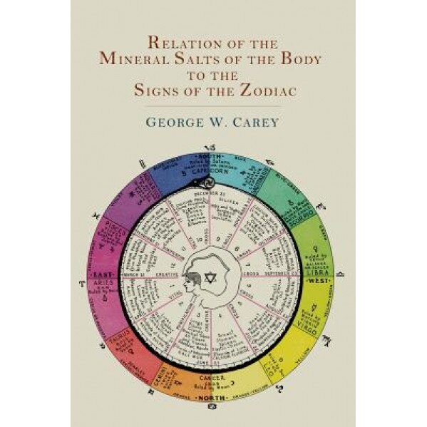 Relation of the Mineral Salts of the Body to the Signs of the Zodiac - George W. Carey (Author)