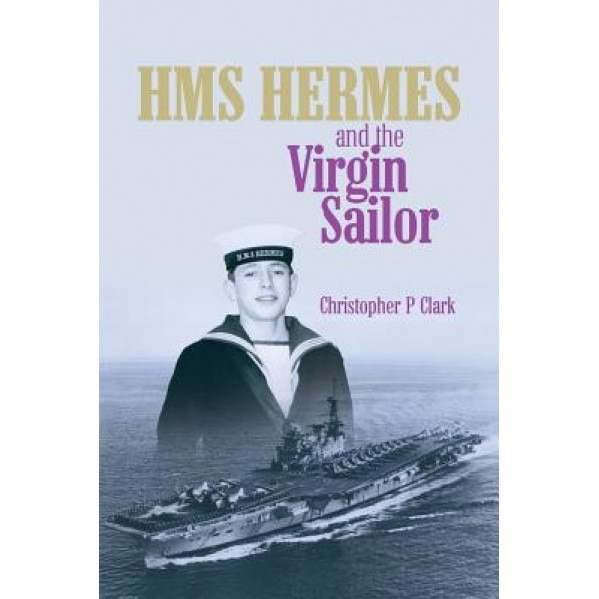 HMS Hermes and the Virgin Sailor, Christopher P. Clark (Author)