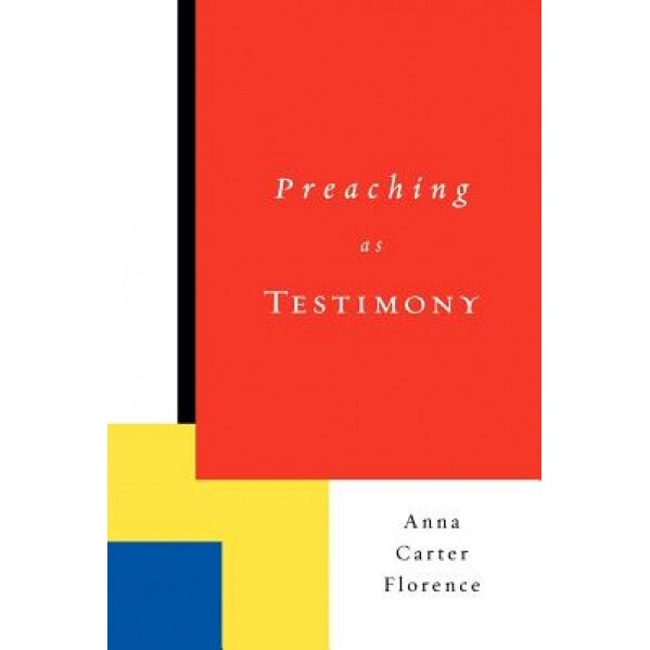Preaching as Testimony, Anna Carter Florence (Author)