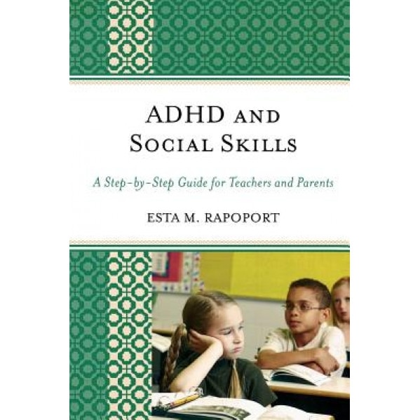 ADHD and Social Skills: A Step-By-Step Guide for Teachers and Parents, Esta M. Rapoport (Author)