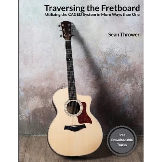 Traversing the Fretboard: Utilizing the Caged System in More Ways Than One, Sean Thrower (Author)