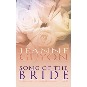 Song of the Bride, Jeanne Guyon, Madame Guyon Song of the Bride, Jeanne Guyon, Madame Guyon