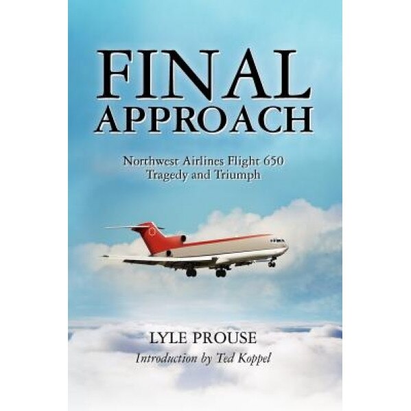 Final Approach - Northwest Airlines Flight 650, Tragedy and Triumph, Lyle Prouse (Author)