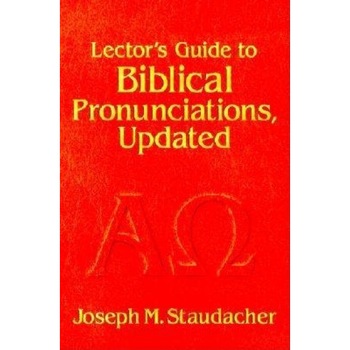 Lector's Guide to Biblical Pronunciations, Joseph M. Staudacher Lector's Guide to Biblical Pronunciations, Joseph M. Staudacher