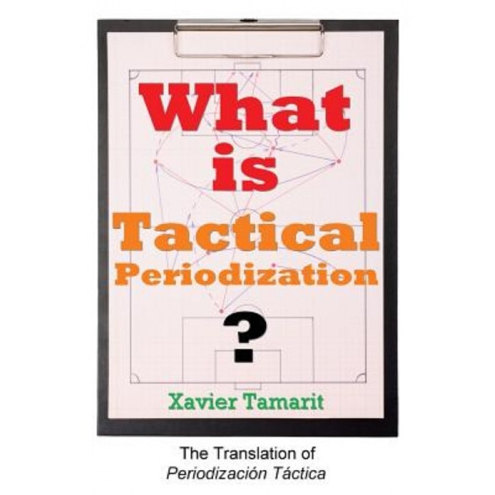 What Is Tactical Periodization?, Xavier Tamarit (Author)