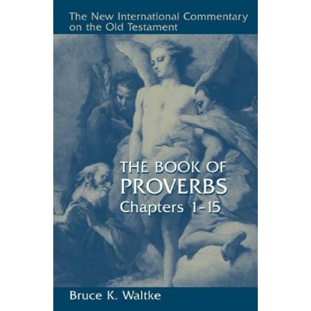 The Book of Proverbs: Chapters 1-15, Bruce K. Waltke