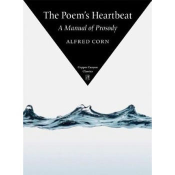 The Poem's Heartbeat: A Manual of Prosody, Alfred Corn The Poem's Heartbeat: A Manual of Prosody, Alfred Corn