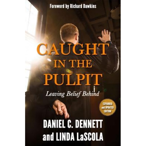 Caught in the Pulpit: Leaving Belief Behind, Daniel C. Dennett (Author)