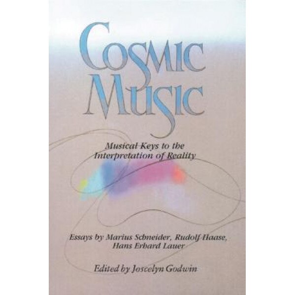 Cosmic Music: Musical Keys to the Interpretation of Reality, Joscelyn Godwin (Editor)