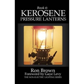 Book 6: Kerosene Pressure Lanterns, Ron Brown (Author) Book 6: Kerosene Pressure Lanterns, Ron Brown (Author)