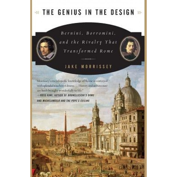 The Genius in the Design: Bernini, Borromini, and the Rivalry That Transformed Rome, Jake Morrissey
