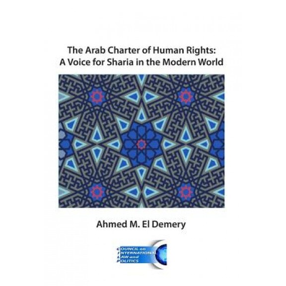 The Arab Charter of Human Rights: A Voice for Sharia in the Modern World, Ahmed Mohamed El Demery (Author)