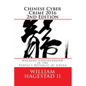 Chinese Cyber Crime 2016 2nd Edition: Hacking Underground in the People's Republic of China, William T. Hagestad II (Author) Chinese Cyber Crime 2016 2nd Edition: Hacking Underground in the People's Republic of China, William T. Hagestad II (Author)