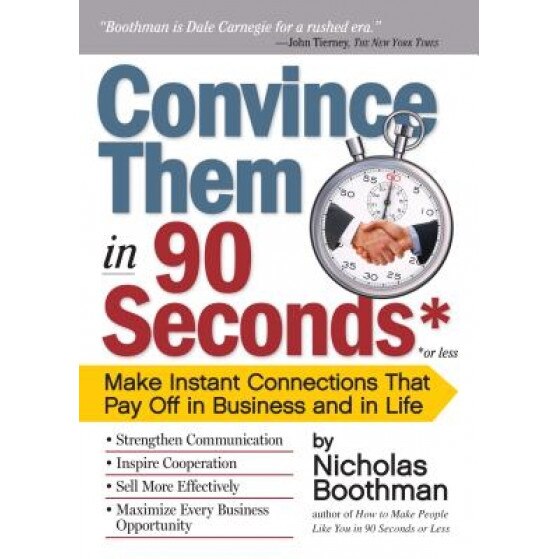 Convince Them in 90 Seconds or Less: Make Instant Connections That Pay Off in Business and in Life - Nicholas Boothman