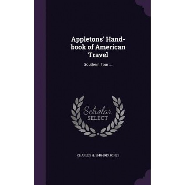 Appletons' Hand-Book of American Travel: Southern Tour ..., Charles H. 1848-1913 Jones (Author)