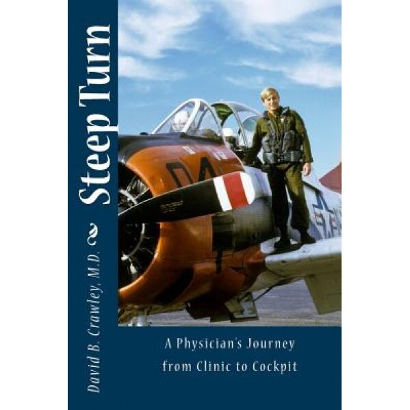 Steep Turn: A Physician's Journey from Clinic to Cockpit, David B. Crawley M. D. (Author)
