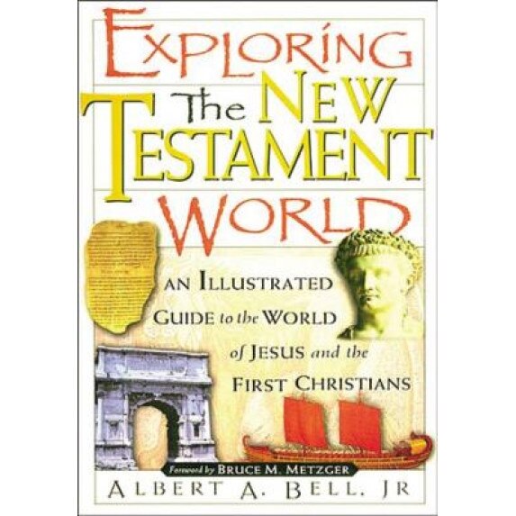 Exploring the New Testament World: An Illustrated Guide to the World of Jesus and the First Christians, Albert A., JR. Bell, John C. Maxwell