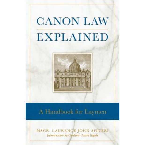 Canon Law Explained: A Handbook for Laymen, Fr Laurence J. Spiteri (Author)