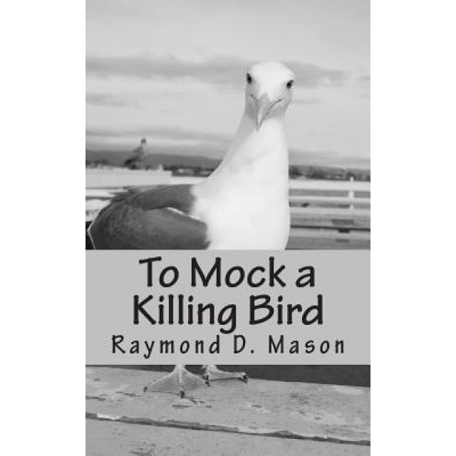 To Mock a Killing Bird, Raymond D. Mason (Author)