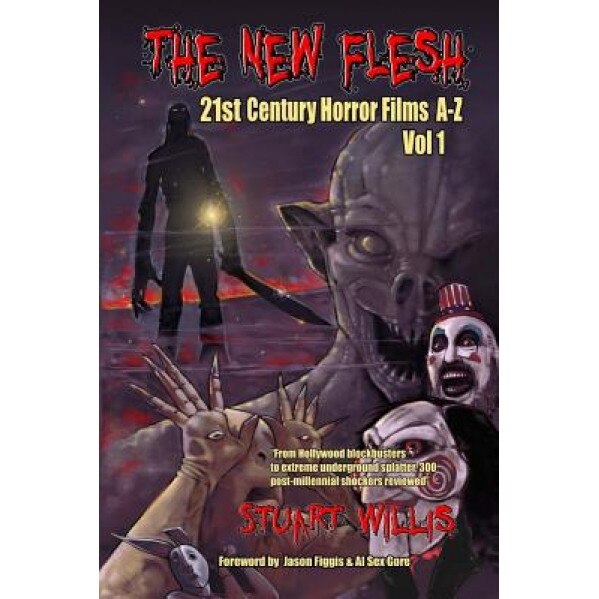 The New Flesh: 21st Century Horror Films A-Z, Volume 1, Stuart Willis (Author)